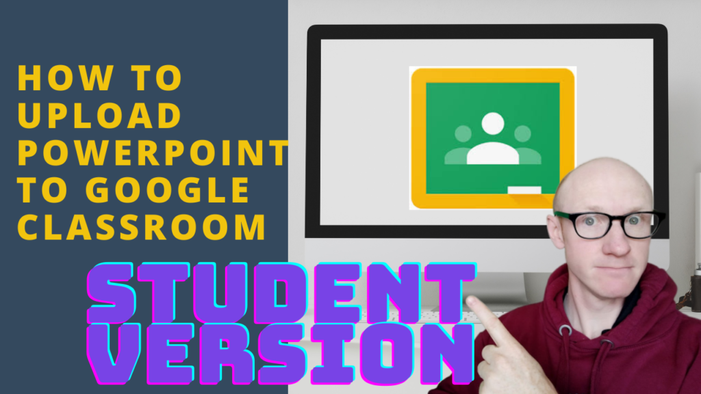 powerpoint, google classroom, student version, upload